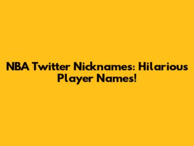 NBA Twitter Nicknames: Hilarious Player Names!