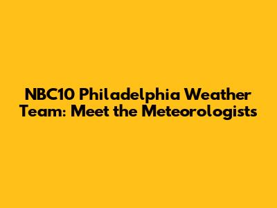 NBC10 Philadelphia Weather Team: Meet the Meteorologists