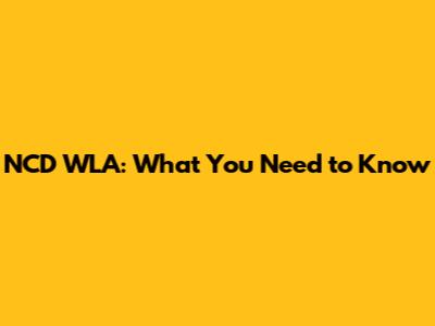 NCD WLA: What You Need to Know