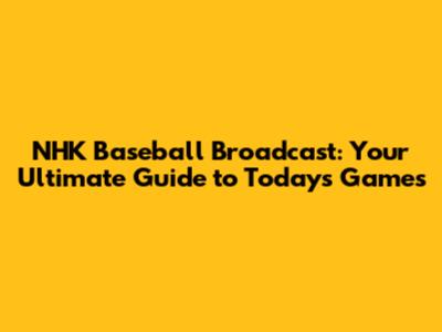 NHK Baseball Broadcast: Your Ultimate Guide to Today's Games