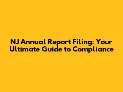 NJ Annual Report Filing: Your Ultimate Guide to Compliance