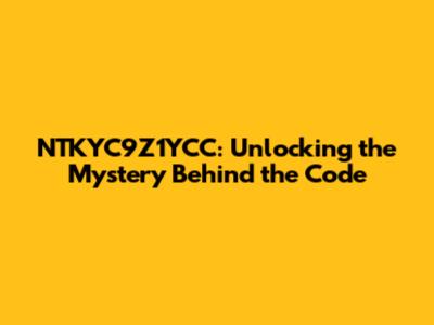 NTKYC9Z1YCC: Unlocking the Mystery Behind the Code