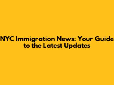 NYC Immigration News: Your Guide to the Latest Updates