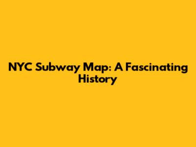 NYC Subway Map: A Fascinating History
