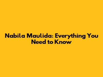 Nabila Maulida: Everything You Need to Know