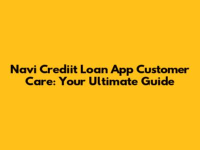Navi Crediit Loan App Customer Care: Your Ultimate Guide