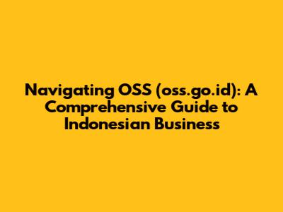Navigating OSS (oss.go.id): A Comprehensive Guide to Indonesian Business
