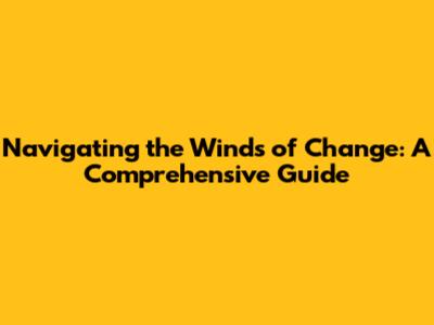 Navigating the Winds of Change: A Comprehensive Guide