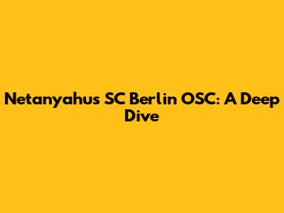 Netanyahu's SC Berlin OSC: A Deep Dive