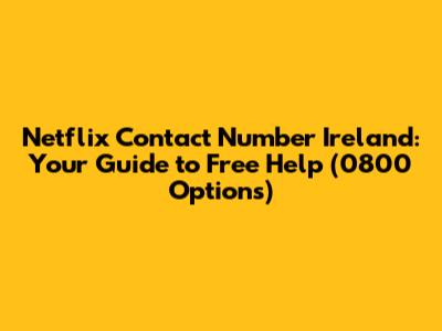 Netflix Contact Number Ireland: Your Guide to Free Help (0800 Options)