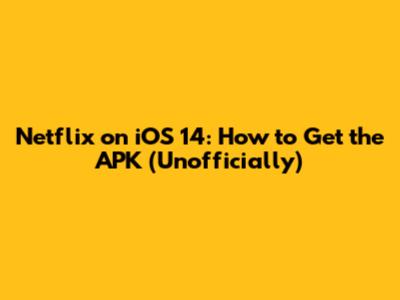 Netflix on iOS 14: How to Get the APK (Unofficially)