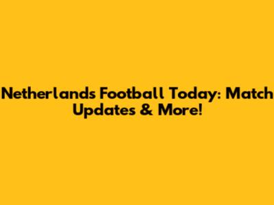 Netherlands Football Today: Match Updates & More!