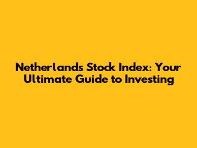 Netherlands Stock Index: Your Ultimate Guide to Investing