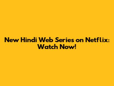 New Hindi Web Series on Netflix: Watch Now!