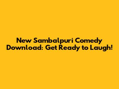 New Sambalpuri Comedy Download: Get Ready to Laugh!