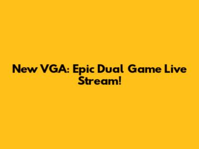 New VGA: Epic Dual Game Live Stream!