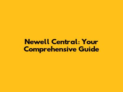Newell Central: Your Comprehensive Guide