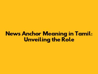 News Anchor Meaning in Tamil: Unveiling the Role