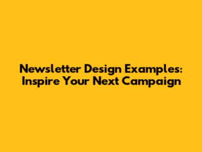 Newsletter Design Examples: Inspire Your Next Campaign