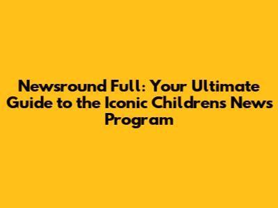 Newsround Full: Your Ultimate Guide to the Iconic Children's News Program