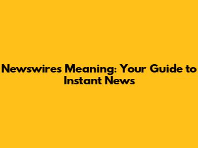 Newswires Meaning: Your Guide to Instant News