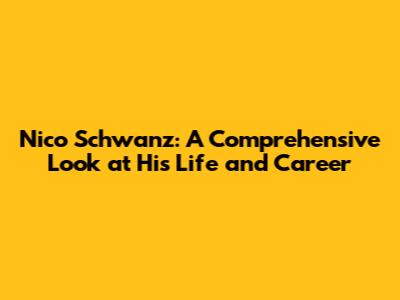 Nico Schwanz: A Comprehensive Look at His Life and Career