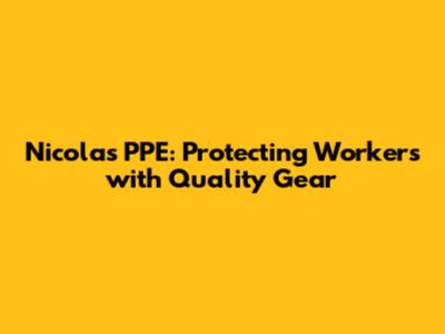 Nicolas PPE: Protecting Workers with Quality Gear