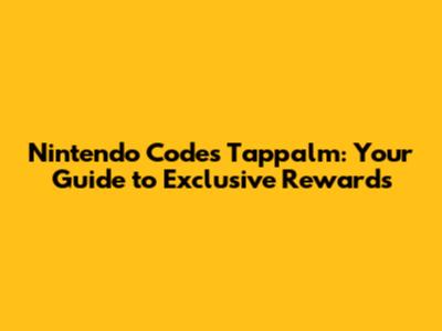 Nintendo Codes Tappalm: Your Guide to Exclusive Rewards