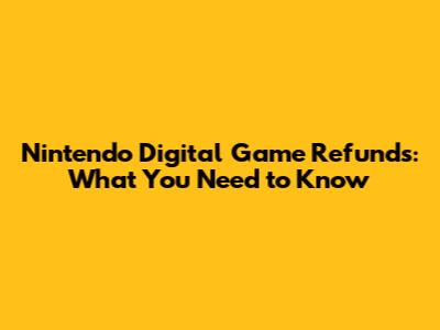 Nintendo Digital Game Refunds: What You Need to Know