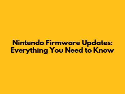 Nintendo Firmware Updates: Everything You Need to Know
