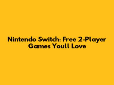 Nintendo Switch: Free 2-Player Games You'll Love