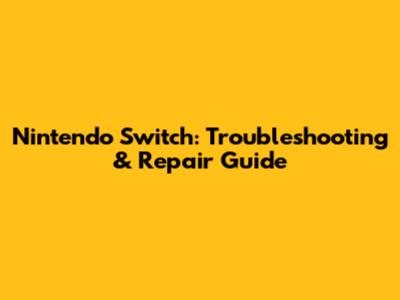 Nintendo Switch: Troubleshooting & Repair Guide