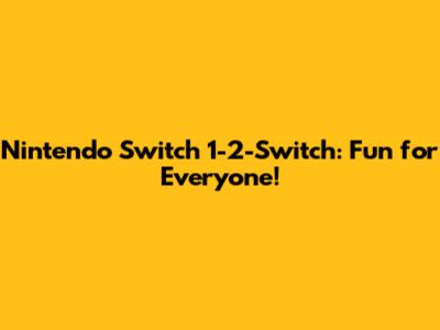 Nintendo Switch 1-2-Switch: Fun for Everyone!