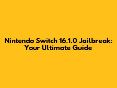 Nintendo Switch 16.1.0 Jailbreak: Your Ultimate Guide