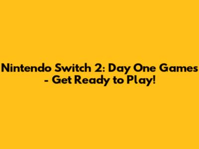 Nintendo Switch 2: Day One Games - Get Ready to Play!