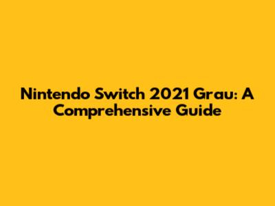 Nintendo Switch 2021 Grau: A Comprehensive Guide