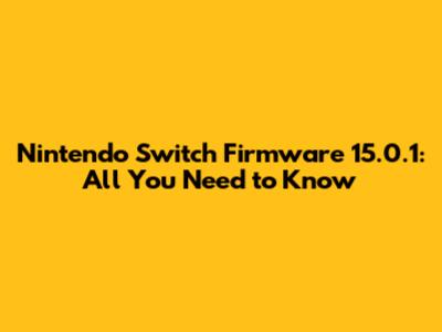 Nintendo Switch Firmware 15.0.1: All You Need to Know
