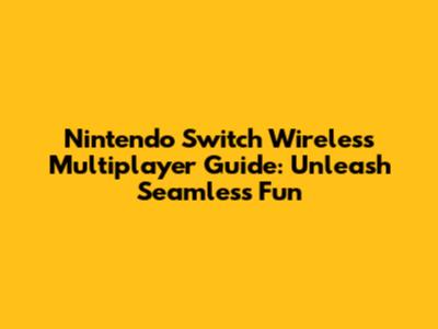 Nintendo Switch Wireless Multiplayer Guide: Unleash Seamless Fun