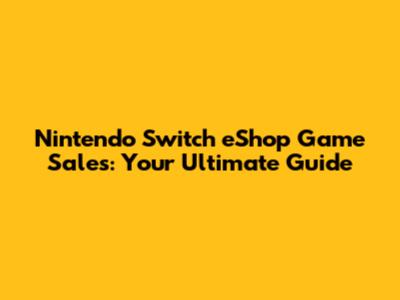 Nintendo Switch eShop Game Sales: Your Ultimate Guide