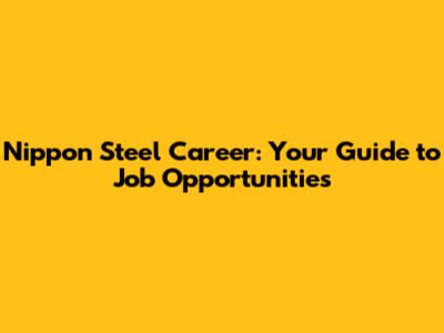 Nippon Steel Career: Your Guide to Job Opportunities