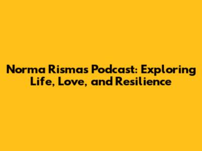 Norma Risma's Podcast: Exploring Life, Love, and Resilience