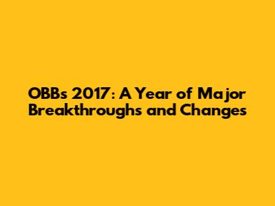 OBB's 2017: A Year of Major Breakthroughs and Changes
