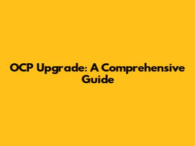 OCP Upgrade: A Comprehensive Guide