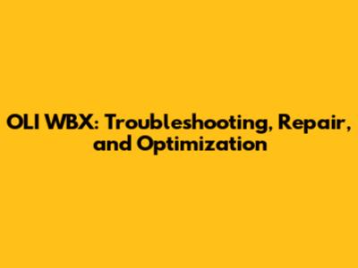 OLI WBX: Troubleshooting, Repair, and Optimization
