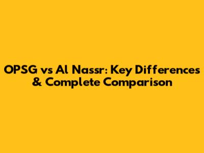 OPSG vs Al Nassr: Key Differences & Complete Comparison