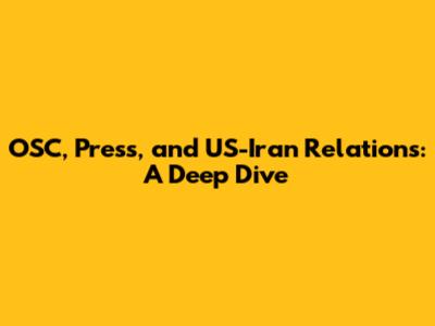OSC, Press, and US-Iran Relations: A Deep Dive