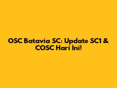 OSC Batavia SC: Update SC1 & COSC Hari Ini!
