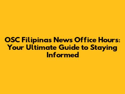 OSC Filipinas News Office Hours: Your Ultimate Guide to Staying Informed