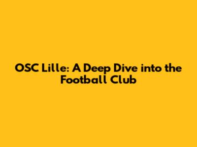 OSC Lille: A Deep Dive into the Football Club
