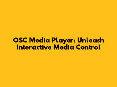 OSC Media Player: Unleash Interactive Media Control